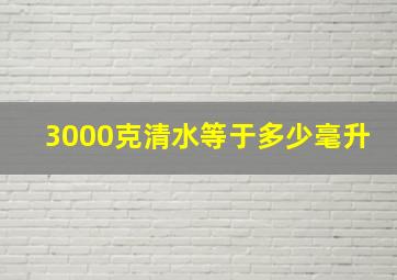 3000克清水等于多少毫升