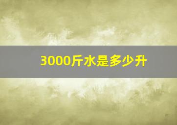 3000斤水是多少升