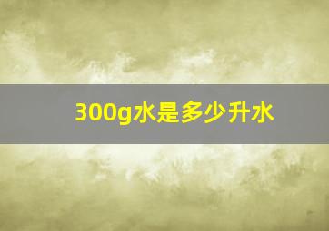 300g水是多少升水