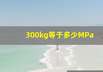 300kg等于多少MPa