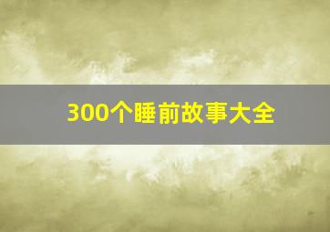 300个睡前故事大全