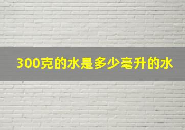 300克的水是多少毫升的水