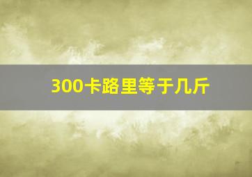 300卡路里等于几斤