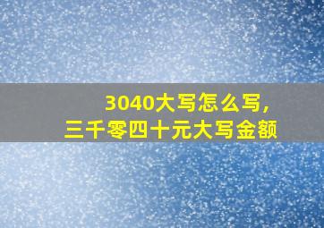 3040大写怎么写,三千零四十元大写金额