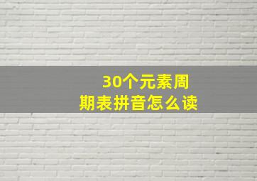 30个元素周期表拼音怎么读