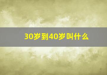 30岁到40岁叫什么