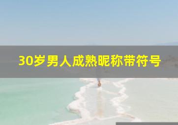 30岁男人成熟昵称带符号