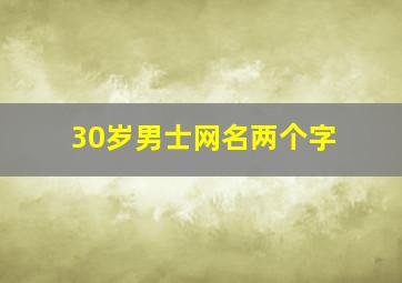 30岁男士网名两个字