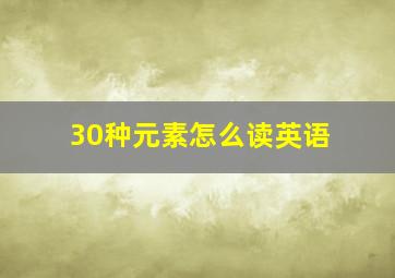 30种元素怎么读英语