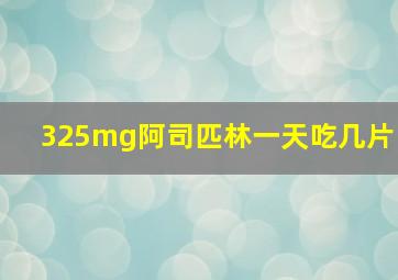 325mg阿司匹林一天吃几片