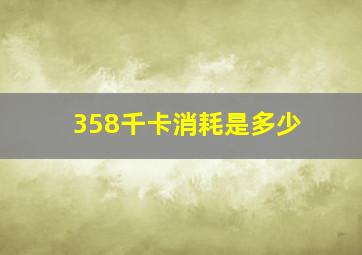 358千卡消耗是多少