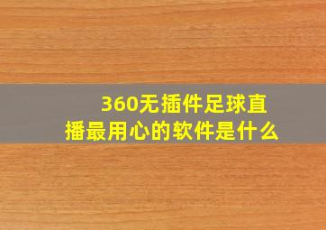 360无插件足球直播最用心的软件是什么