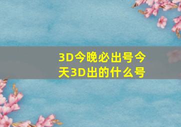 3D今晚必出号今天3D出的什么号