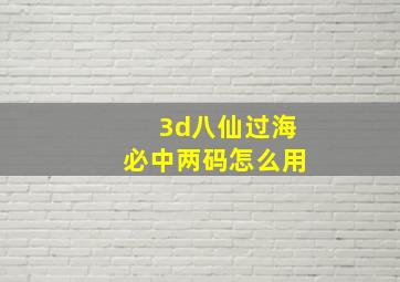 3d八仙过海必中两码怎么用