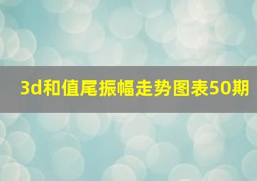 3d和值尾振幅走势图表50期