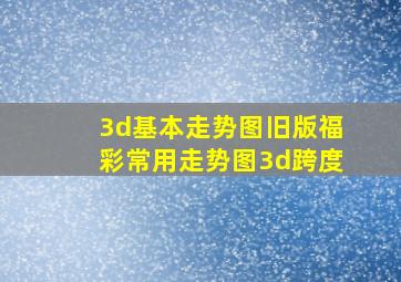 3d基本走势图旧版福彩常用走势图3d跨度