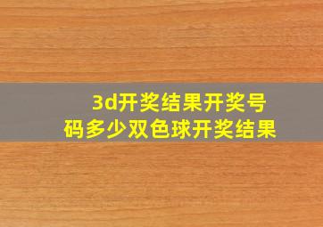 3d开奖结果开奖号码多少双色球开奖结果