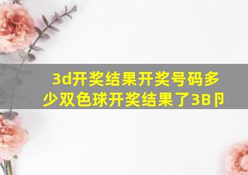 3d开奖结果开奖号码多少双色球开奖结果了3B卪