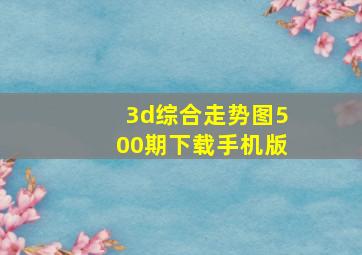 3d综合走势图500期下载手机版