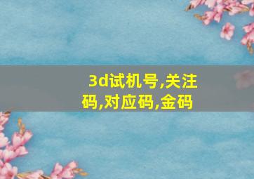 3d试机号,关注码,对应码,金码