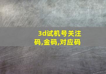 3d试机号关注码,金码,对应码