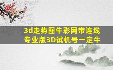 3d走势图牛彩网带连线专业版3D试机号一定牛