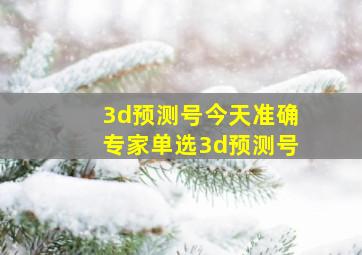 3d预测号今天准确专家单选3d预测号