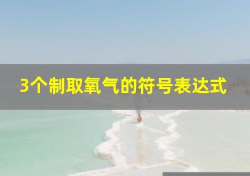 3个制取氧气的符号表达式