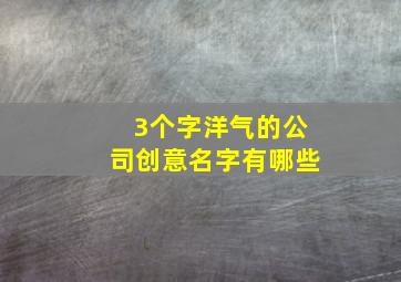 3个字洋气的公司创意名字有哪些