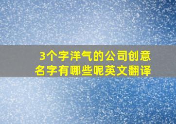 3个字洋气的公司创意名字有哪些呢英文翻译