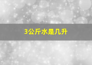 3公斤水是几升