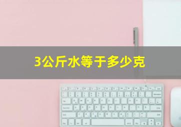 3公斤水等于多少克