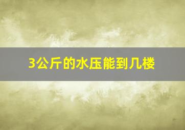 3公斤的水压能到几楼