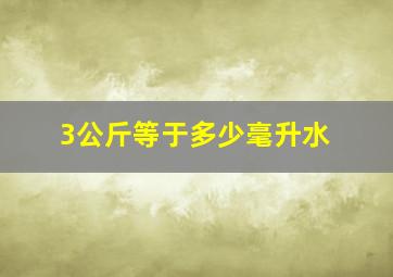 3公斤等于多少毫升水