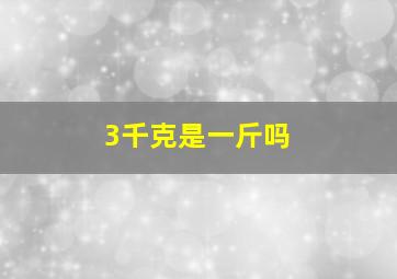 3千克是一斤吗