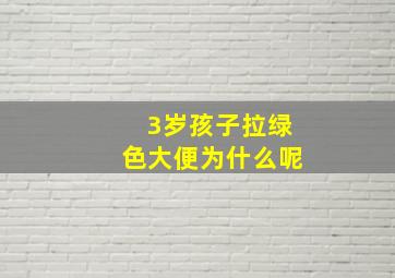 3岁孩子拉绿色大便为什么呢