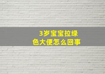 3岁宝宝拉绿色大便怎么回事