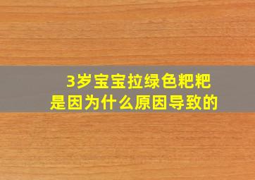 3岁宝宝拉绿色粑粑是因为什么原因导致的