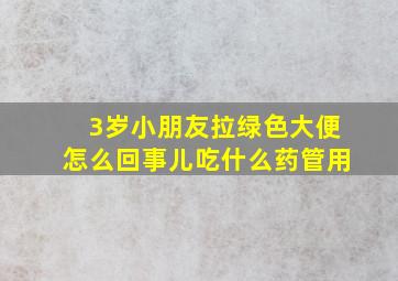 3岁小朋友拉绿色大便怎么回事儿吃什么药管用