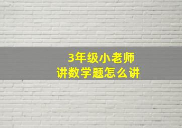 3年级小老师讲数学题怎么讲