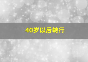 40岁以后转行