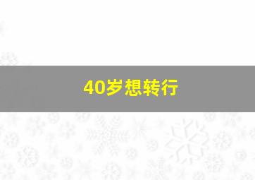 40岁想转行