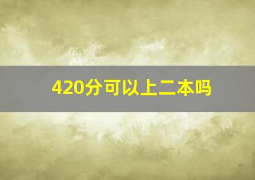 420分可以上二本吗