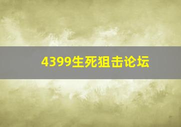 4399生死狙击论坛