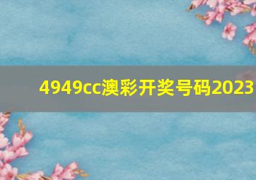 4949cc澳彩开奖号码2023