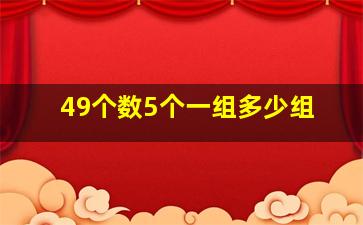 49个数5个一组多少组