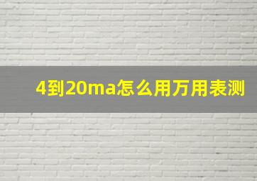 4到20ma怎么用万用表测