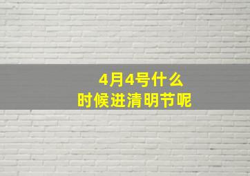 4月4号什么时候进清明节呢