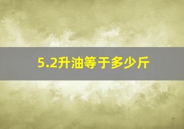 5.2升油等于多少斤