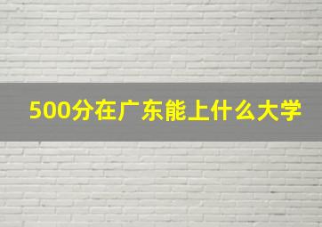 500分在广东能上什么大学